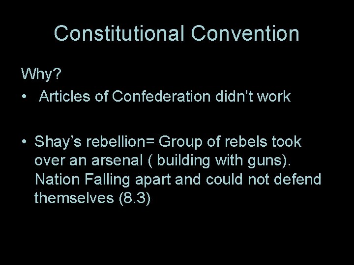 Constitutional Convention Why? • Articles of Confederation didn’t work • Shay’s rebellion= Group of