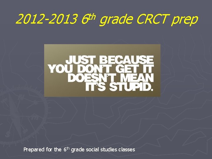 2012 -2013 th 6 grade CRCT prep Prepared for the 6 th grade social