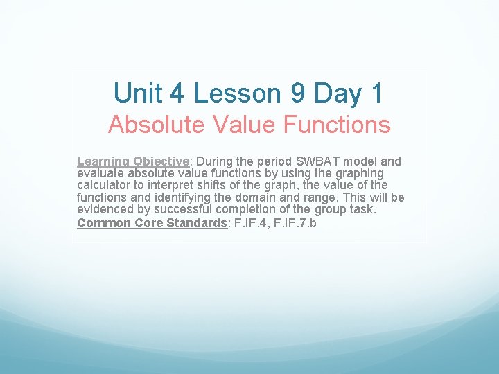 Unit 4 Lesson 9 Day 1 Absolute Value Functions Learning Objective: During the period