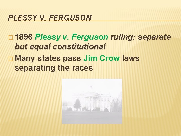 PLESSY V. FERGUSON � 1896 Plessy v. Ferguson ruling: separate but equal constitutional �