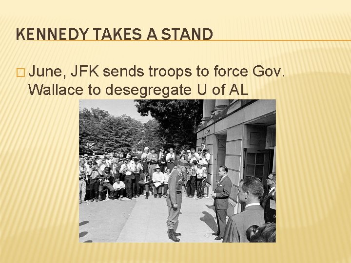 KENNEDY TAKES A STAND � June, JFK sends troops to force Gov. Wallace to