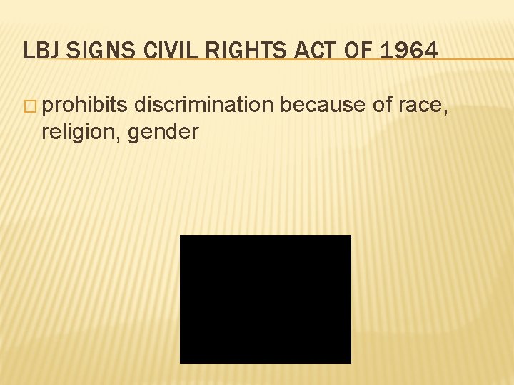 LBJ SIGNS CIVIL RIGHTS ACT OF 1964 � prohibits discrimination because of race, religion,