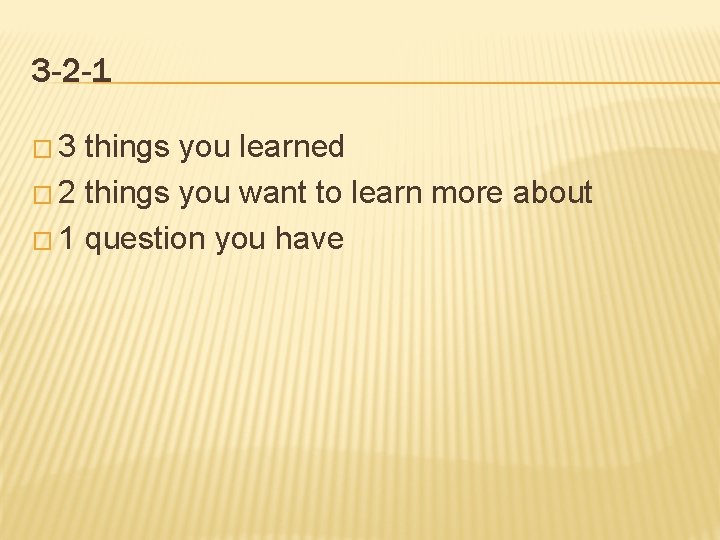 3 -2 -1 � 3 things you learned � 2 things you want to