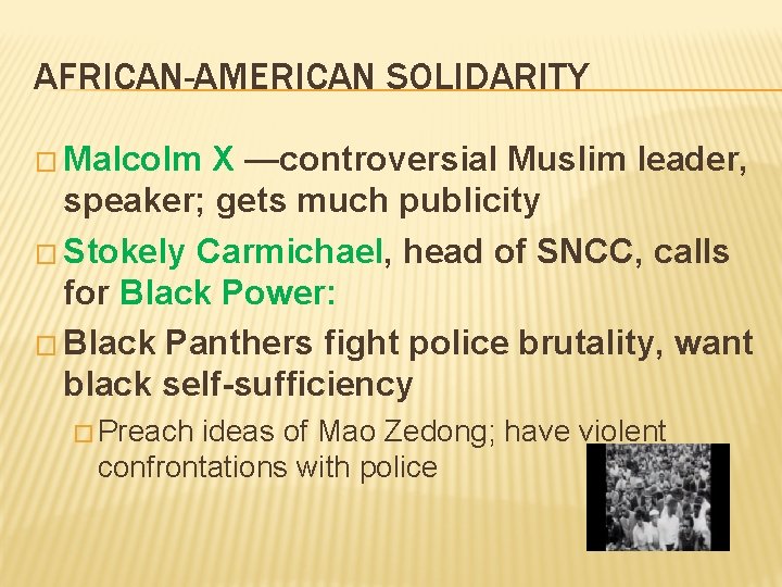 AFRICAN-AMERICAN SOLIDARITY � Malcolm X —controversial Muslim leader, speaker; gets much publicity � Stokely