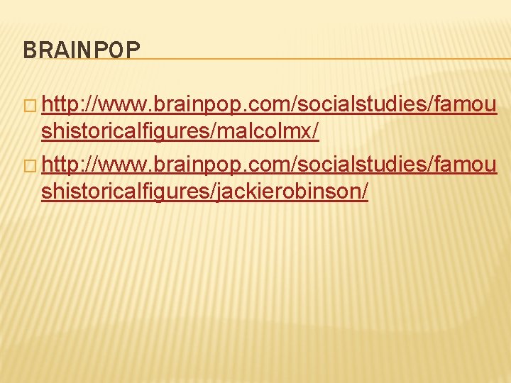 BRAINPOP � http: //www. brainpop. com/socialstudies/famou shistoricalfigures/malcolmx/ � http: //www. brainpop. com/socialstudies/famou shistoricalfigures/jackierobinson/ 