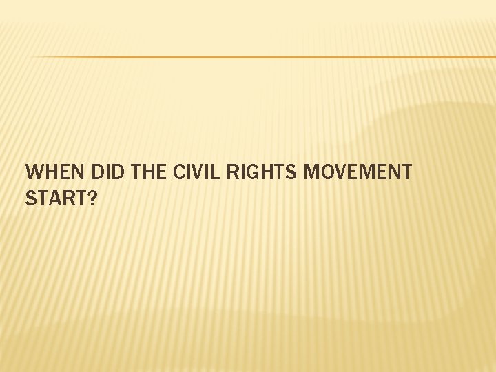 WHEN DID THE CIVIL RIGHTS MOVEMENT START? 