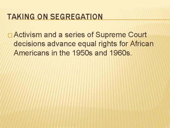 TAKING ON SEGREGATION � Activism and a series of Supreme Court decisions advance equal
