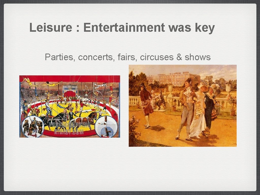 Leisure : Entertainment was key Parties, concerts, fairs, circuses & shows 
