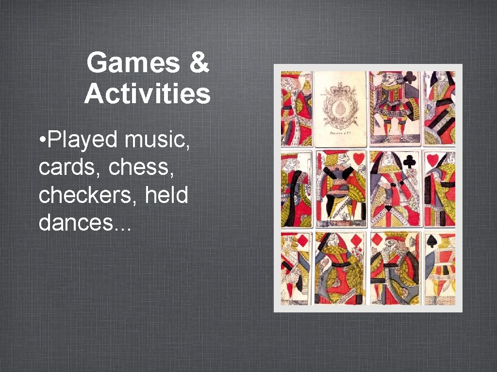 Games & Activities • Played music, cards, chess, checkers, held dances. . . 