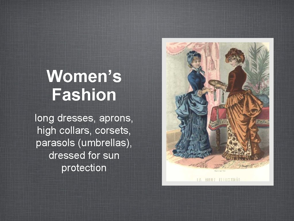 Women’s Fashion long dresses, aprons, high collars, corsets, parasols (umbrellas), dressed for sun protection