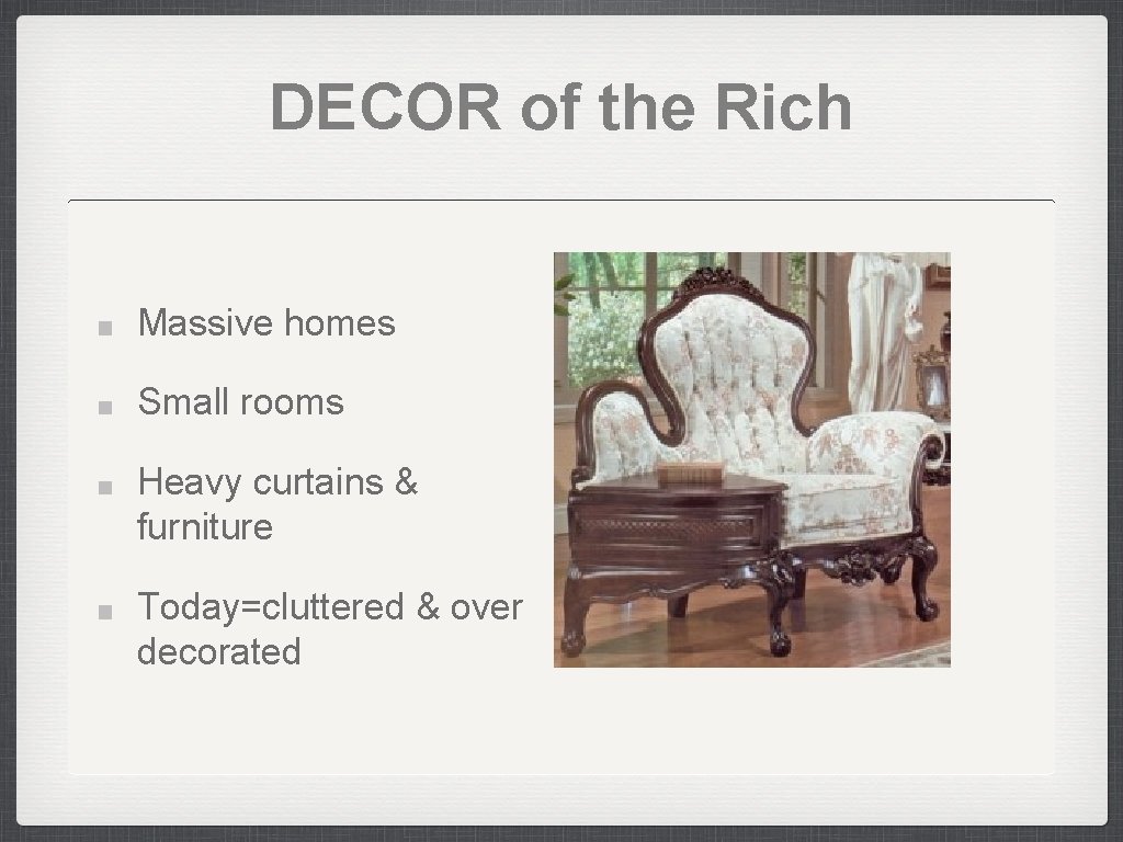 DECOR of the Rich Massive homes Small rooms Heavy curtains & furniture Today=cluttered &
