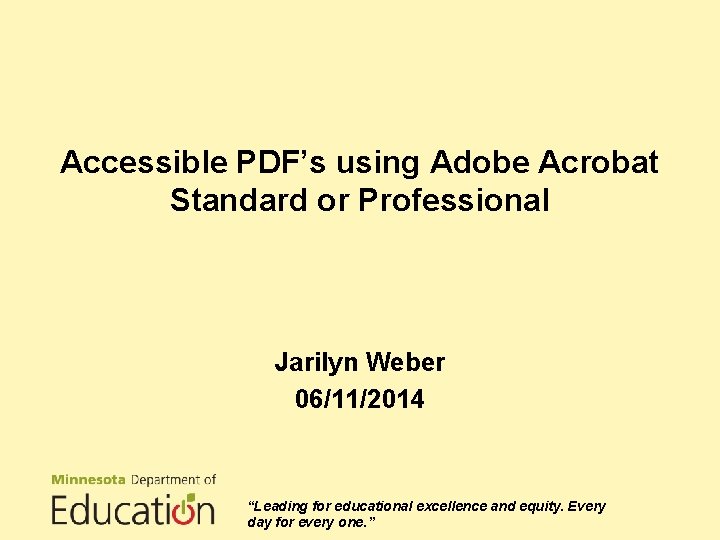 Accessible PDF’s using Adobe Acrobat Standard or Professional Jarilyn Weber 06/11/2014 “Leading for educational