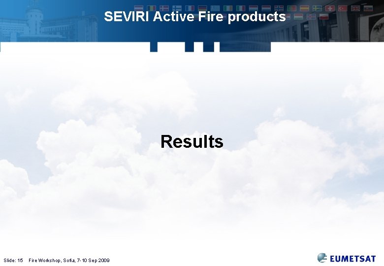 SEVIRI Active Fire products Results Slide: 15 Fire Workshop, Sofia, 7 -10 Sep 2009