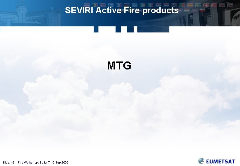 SEVIRI Active Fire products MTG Slide: 42 Fire Workshop, Sofia, 7 -10 Sep 2009