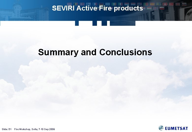 SEVIRI Active Fire products Summary and Conclusions Slide: 51 Fire Workshop, Sofia, 7 -10