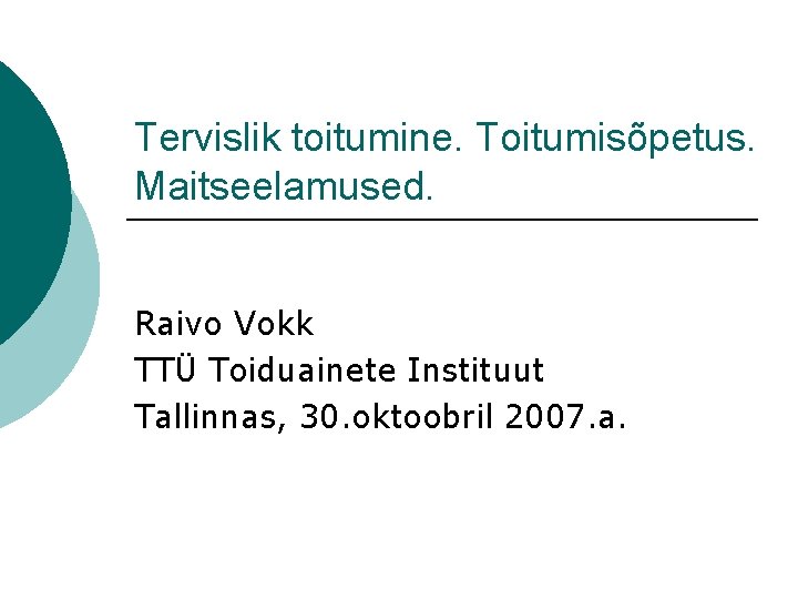 Tervislik toitumine. Toitumisõpetus. Maitseelamused. Raivo Vokk TTÜ Toiduainete Instituut Tallinnas, 30. oktoobril 2007. a.