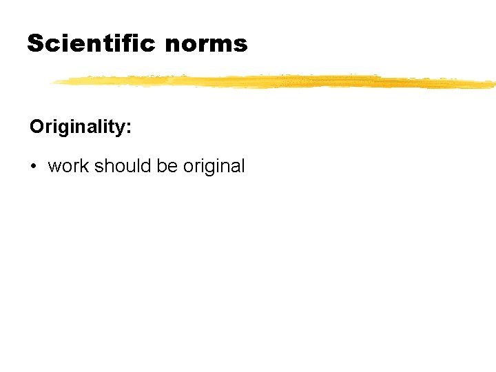 Scientific norms Originality: • work should be original 