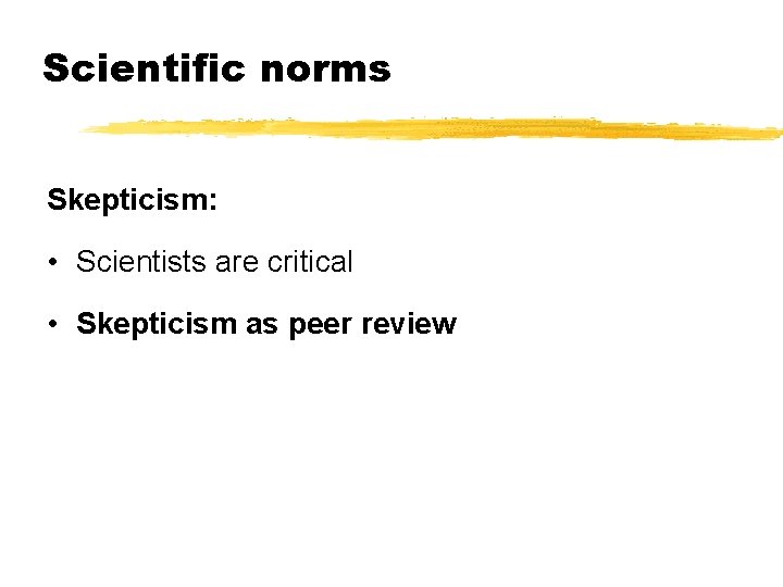 Scientific norms Skepticism: • Scientists are critical • Skepticism as peer review 