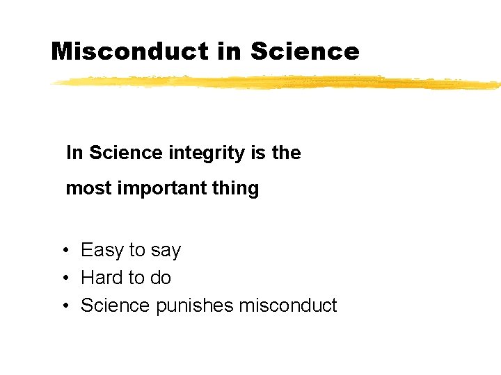 Misconduct in Science In Science integrity is the most important thing • Easy to