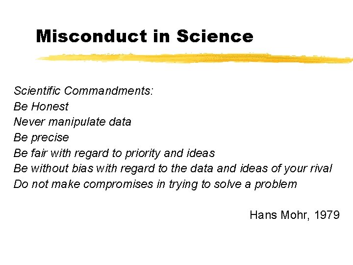 Misconduct in Science Scientific Commandments: Be Honest Never manipulate data Be precise Be fair