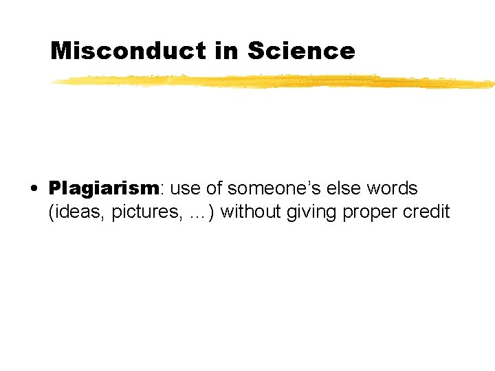 Misconduct in Science • Plagiarism: use of someone’s else words (ideas, pictures, …) without