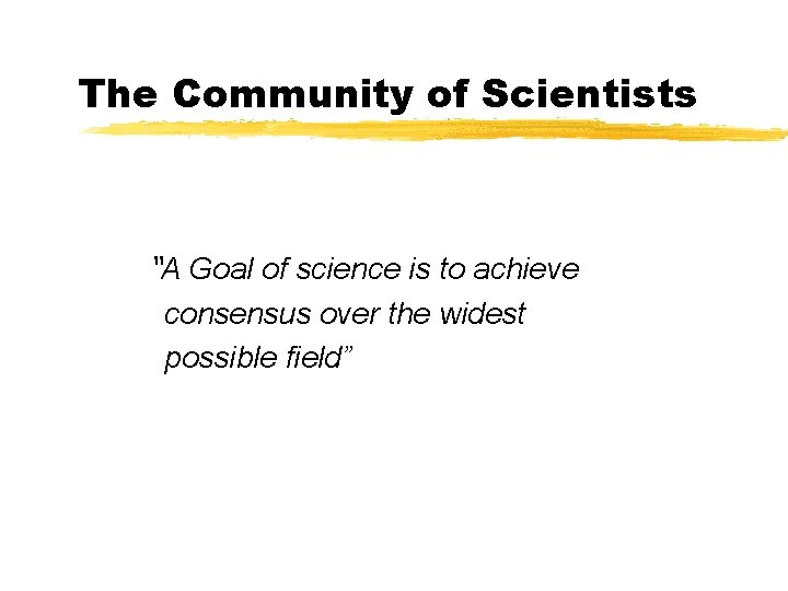 The Community of Scientists “A Goal of science is to achieve consensus over the