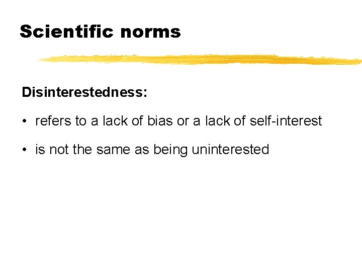 Scientific norms Disinterestedness: • refers to a lack of bias or a lack of