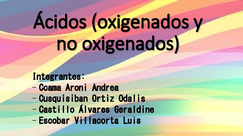 Ácidos (oxigenados y no oxigenados) Integrantes: - Ccama Aroni Andrea - Cusquisiban Ortiz Odalis