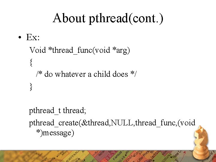 About pthread(cont. ) • Ex: Void *thread_func(void *arg) { /* do whatever a child