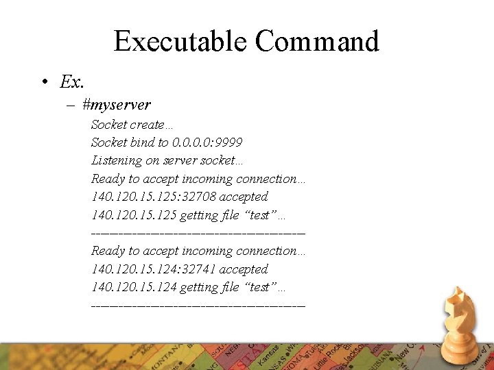 Executable Command • Ex. – #myserver Socket create… Socket bind to 0. 0: 9999