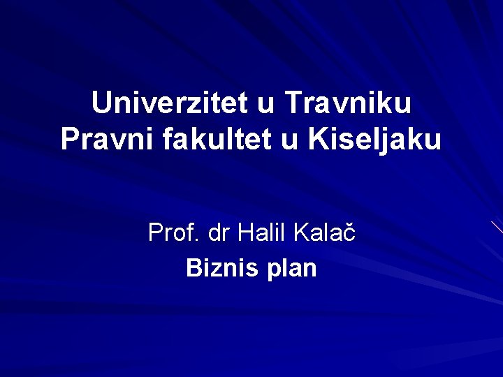 Univerzitet u Travniku Pravni fakultet u Kiseljaku Prof. dr Halil Kalač Biznis plan 