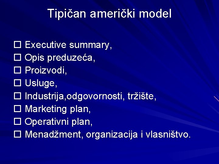 Tipičan američki model Executive summary, Opis preduzeća, Proizvodi, Usluge, Industrija, odgovornosti, tržište, Marketing plan,