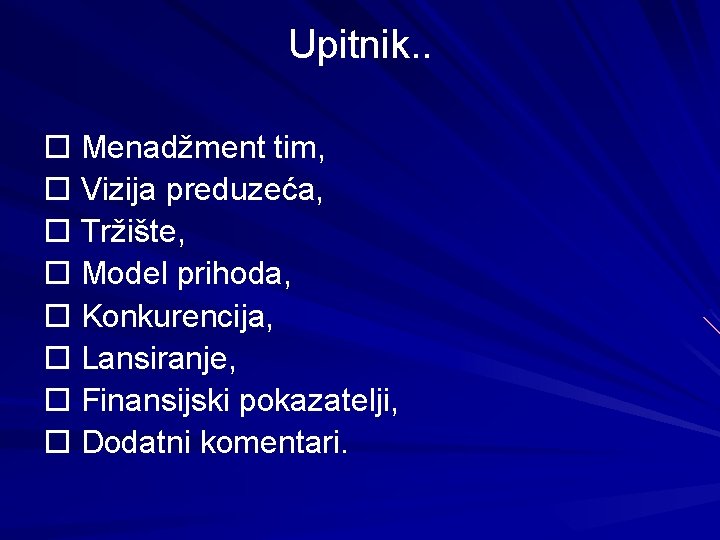 Upitnik. . Menadžment tim, Vizija preduzeća, Tržište, Model prihoda, Konkurencija, Lansiranje, Finansijski pokazatelji, Dodatni