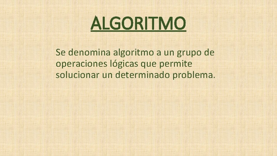 ALGORITMO Se denomina algoritmo a un grupo de operaciones lógicas que permite solucionar un