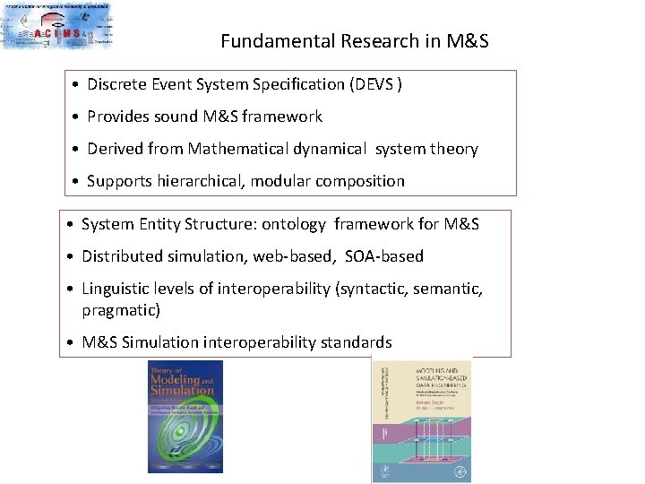 Fundamental Research in M&S • Discrete Event System Specification (DEVS ) • Provides sound