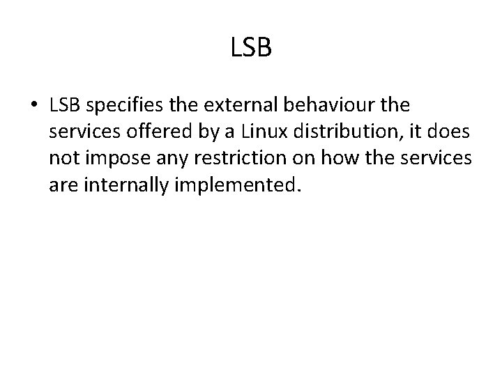 LSB • LSB specifies the external behaviour the services offered by a Linux distribution,