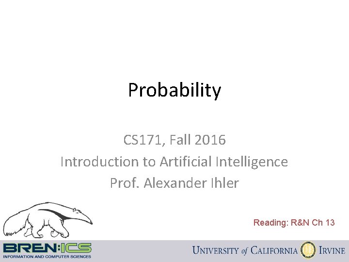 Probability CS 171, Fall 2016 Introduction to Artificial Intelligence Prof. Alexander Ihler Reading: R&N