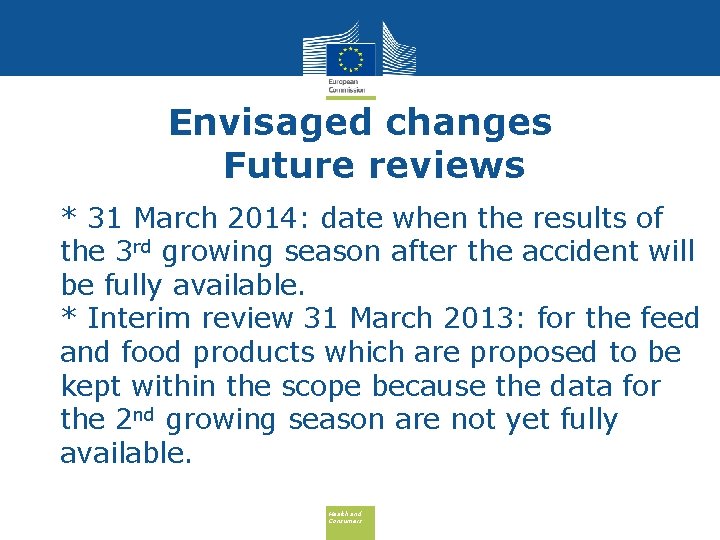 Envisaged changes Future reviews • * 31 March 2014: date when the results of