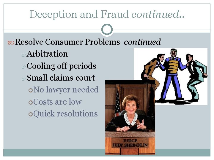 Deception and Fraud continued. . Resolve Consumer Problems continued Arbitration Cooling off periods Small