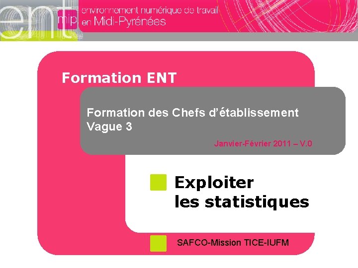 Formation ENT Formation des Chefs d’établissement Vague 3 Janvier-Février 2011 – V. 0 Exploiter