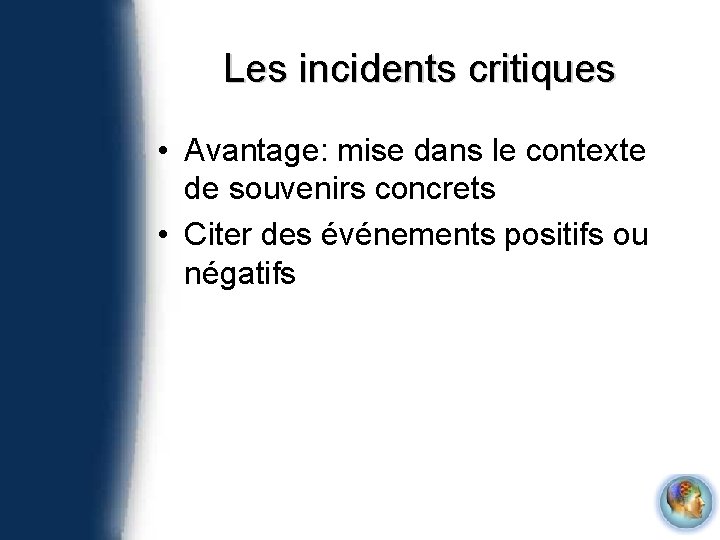 Les incidents critiques • Avantage: mise dans le contexte de souvenirs concrets • Citer