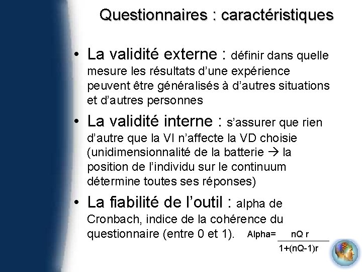 Questionnaires : caractéristiques • La validité externe : définir dans quelle mesure les résultats
