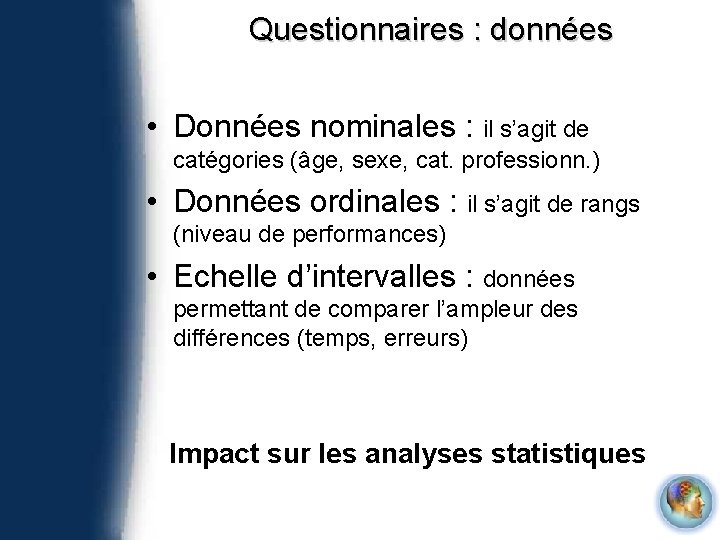 Questionnaires : données • Données nominales : il s’agit de catégories (âge, sexe, cat.