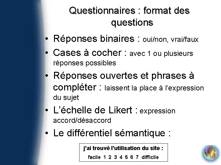 Questionnaires : format des questions • Réponses binaires : oui/non, vrai/faux • Cases à