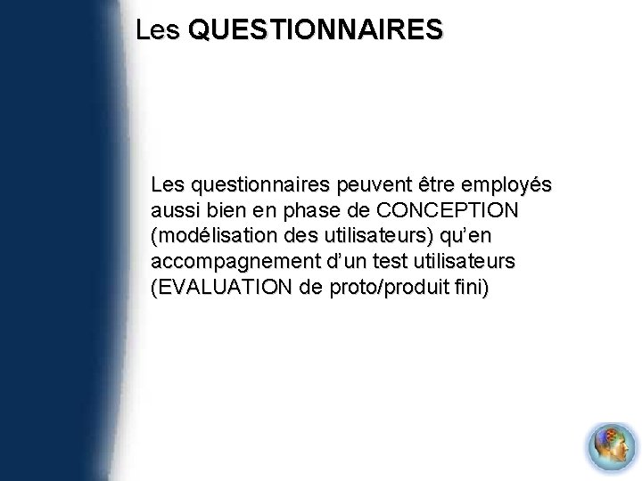 Les QUESTIONNAIRES Les questionnaires peuvent être employés aussi bien en phase de CONCEPTION (modélisation