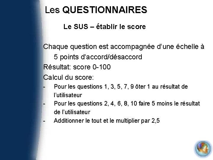 Les QUESTIONNAIRES Le SUS – établir le score Chaque question est accompagnée d’une échelle