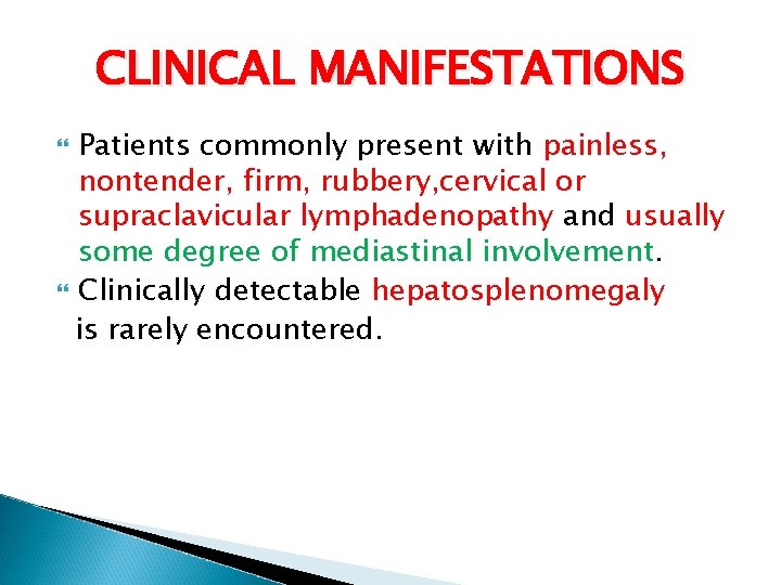 CLINICAL MANIFESTATIONS Patients commonly present with painless, nontender, firm, rubbery, cervical or supraclavicular lymphadenopathy