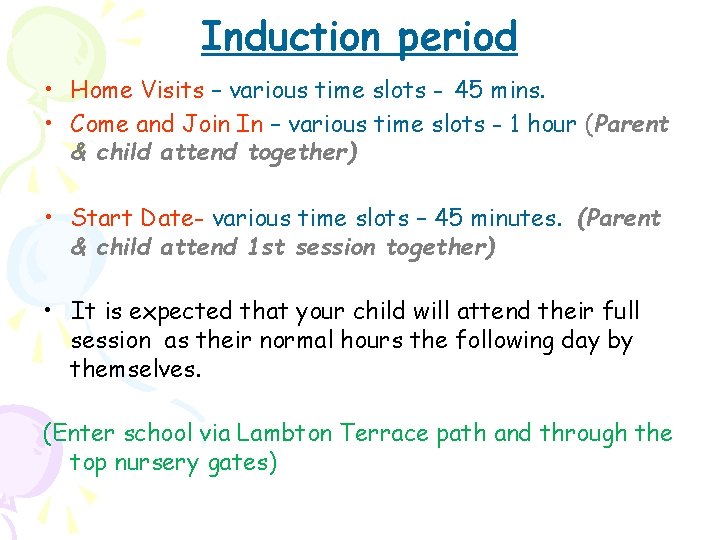 Induction period • Home Visits – various time slots - 45 mins. • Come