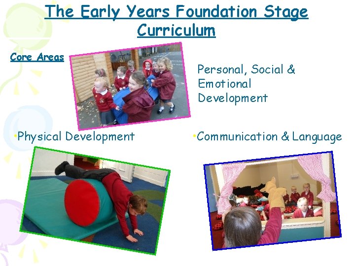 The Early Years Foundation Stage Curriculum Core Areas • Physical Development Personal, Social &