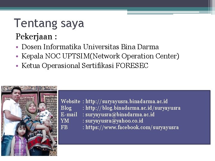 Tentang saya Pekerjaan : • Dosen Informatika Universitas Bina Darma • Kepala NOC UPTSIM(Network